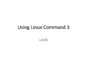 Using Linux Command 3 Lab6 Some useful commands