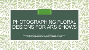 PHOTOGRAPHING FLORAL DESIGNS FOR ARS SHOWS Following the