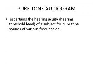 PURE TONE AUDIOGRAM ascertains the hearing acuity hearing