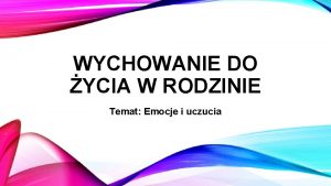 WYCHOWANIE DO YCIA W RODZINIE Temat Emocje i