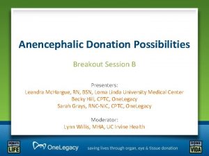 Anencephalic Donation Possibilities Breakout Session B Presenters Leandra