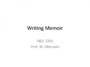 Writing Memoir INGL 3201 Prof W Mercado What