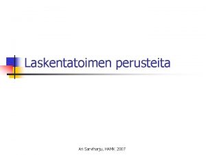Laskentatoimen perusteita Ari Sarviharju HAMK 2007 Yrityksen talousprosessi