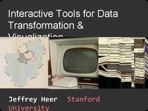 Interactive Tools for Data Transformation Visualization Jeffrey Heer