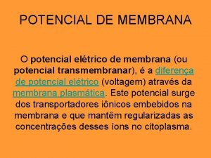 POTENCIAL DE MEMBRANA O potencial eltrico de membrana