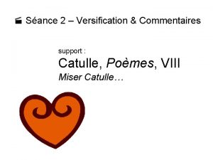 Sance 2 Versification Commentaires support Catulle Pomes VIII