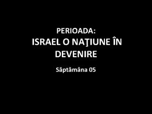 PERIOADA ISRAEL O NAIUNE N DEVENIRE Sptmna 05