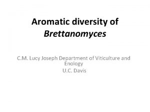 Aromatic diversity of Brettanomyces C M Lucy Joseph