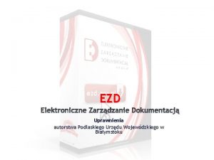 EZD Elektroniczne Zarzdzanie Dokumentacj Uprawnienia autorstwa Podlaskiego Urzdu