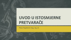 UVOD U ISTOSMJERNE PRETVARAE Petar Rajakovi mag ing