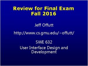 Review for Final Exam Fall 2016 Jeff Offutt