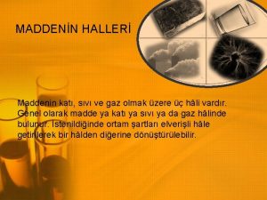 MADDENN HALLER Maddenin kat sv ve gaz olmak