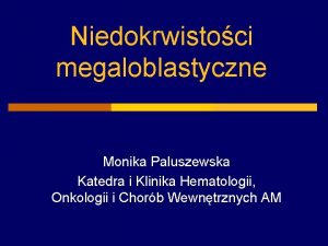 Niedokrwistoci megaloblastyczne Monika Paluszewska Katedra i Klinika Hematologii