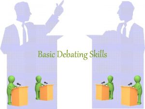 Basic Debating Skills What is a debate A