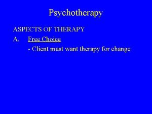 Psychotherapy ASPECTS OF THERAPY A Free Choice Client