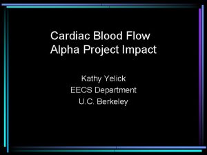 Cardiac Blood Flow Alpha Project Impact Kathy Yelick