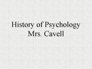 History of Psychology Mrs Cavell How do you