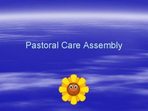 Pastoral Care Assembly Welcome This assembly is all