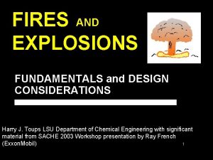 FIRES AND EXPLOSIONS FUNDAMENTALS and DESIGN CONSIDERATIONS Harry