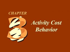 3 1 CHAPTER Activity Cost Behavior 3 2