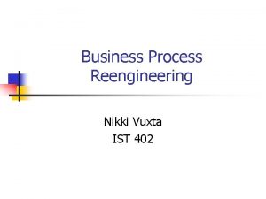 Business Process Reengineering Nikki Vuxta IST 402 Introduction