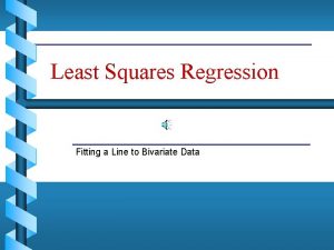 Least Squares Regression Fitting a Line to Bivariate