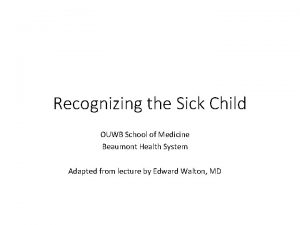 Recognizing the Sick Child OUWB School of Medicine