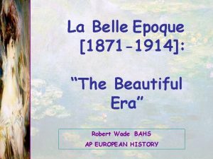 La Belle Epoque 1871 1914 The Beautiful Era