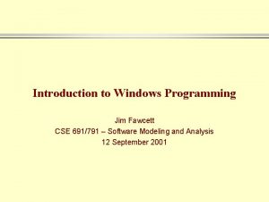 Introduction to Windows Programming Jim Fawcett CSE 691791
