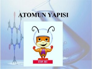 ATOMUN YAPISI ATOM Elementlerin tm zelliini gsteren en