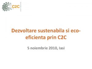 Dezvoltare sustenabila si ecoeficienta prin C 2 C