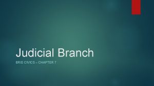 Judicial Branch BRIS CIVICS CHAPTER 7 Two basic