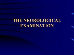THE NEUROLOGICAL EXAMINATION NEUROLOGICAL EXAM MENTAL STATUS CRANIAL