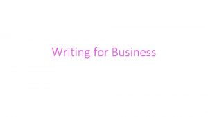 Writing for Business Writing the business report What