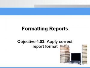 Formatting Reports Objective 4 03 Apply correct report