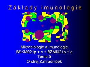 Zklady imunologie Mikrobiologie a imunologie BSKM 021 p