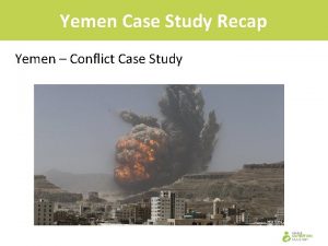 Yemen Case Study Recap Yemen Conflict Case Study