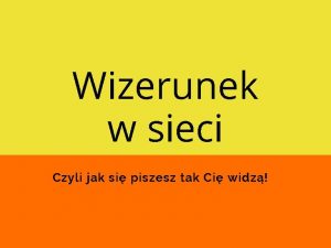 Wizerunek w sieci Czyli jak si piszesz tak