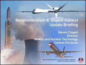 Nonproliferation Export Control Update Briefing Steven Clagett Director