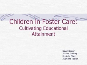 Children in Foster Care Cultivating Educational Attainment Nina