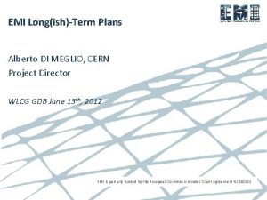 EMI LongishTerm Plans Alberto DI MEGLIO CERN Project