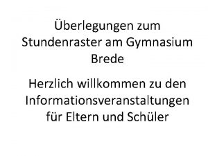 berlegungen zum Stundenraster am Gymnasium Brede Herzlich willkommen