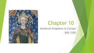 Chapter 10 Medieval Kingdoms in Europe 800 1300