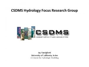 CSDMS Hydrology Focus Research Group Jay Famiglietti University