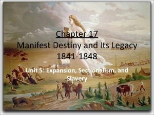 Chapter 17 Manifest Destiny and Its Legacy 1841