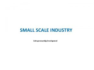 SMALL SCALE INDUSTRY Entrepreneurship Development MSME Brief Idea