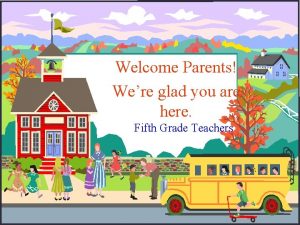 Welcome Parents Were glad you are here Fifth
