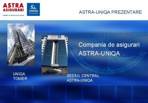 ASTRAUNIQA PREZENTARE Compania de asigurari ASTRAUNIQA TOWER SEDIUL