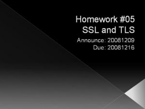 Homework 05 SSL and TLS Announce 20081209 Due