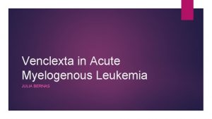 Venclexta in Acute Myelogenous Leukemia JULIA BERNAS Introduction